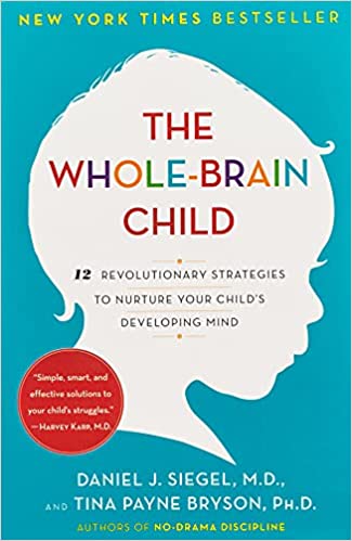 The Whole-Brain Child- 12 Revolutionary Strategies to Nurture Your Child's Developing Mind